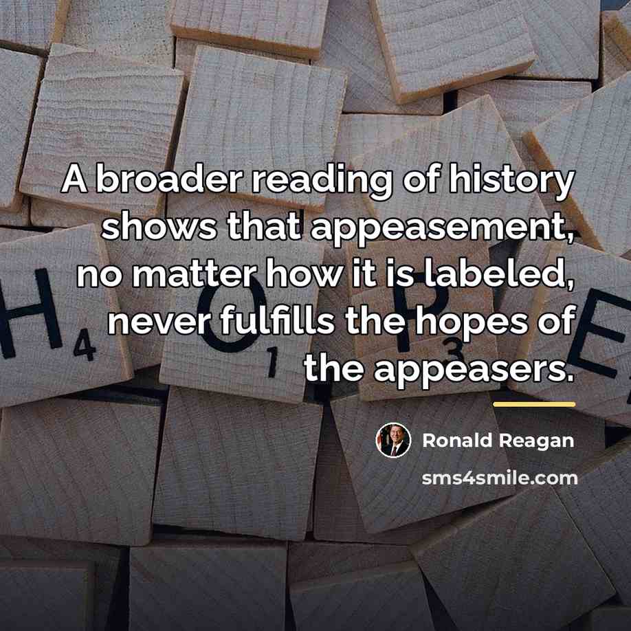 “A broader reading of history shows that appeasement, no matter…” quote by Ronald Reagan