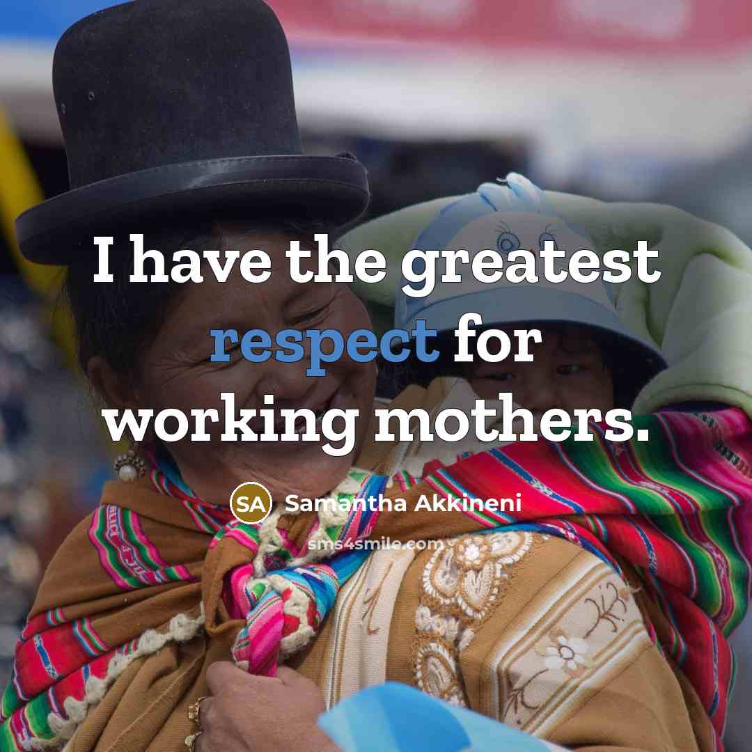 “I have the greatest respect for working mothers.…” quote by Samantha Akkineni