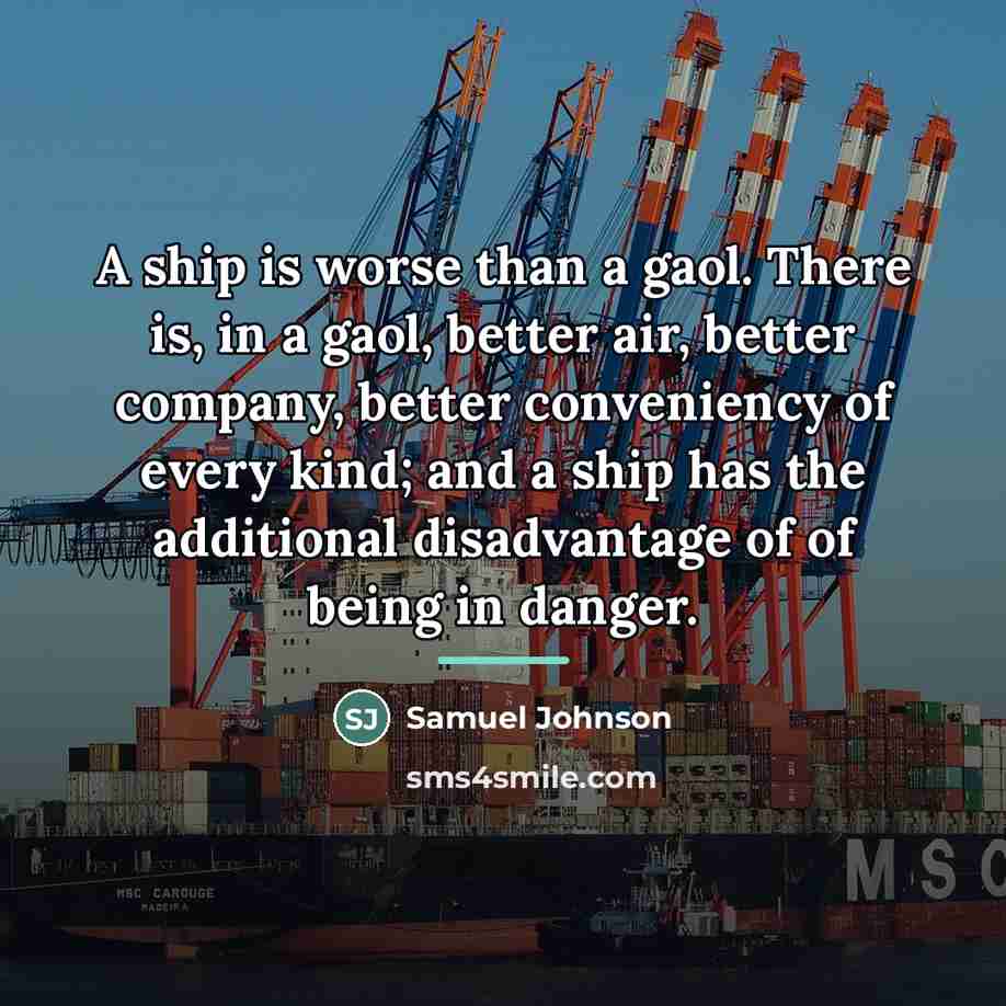 “A ship is worse than a gaol. There is, in…” quote by Samuel Johnson