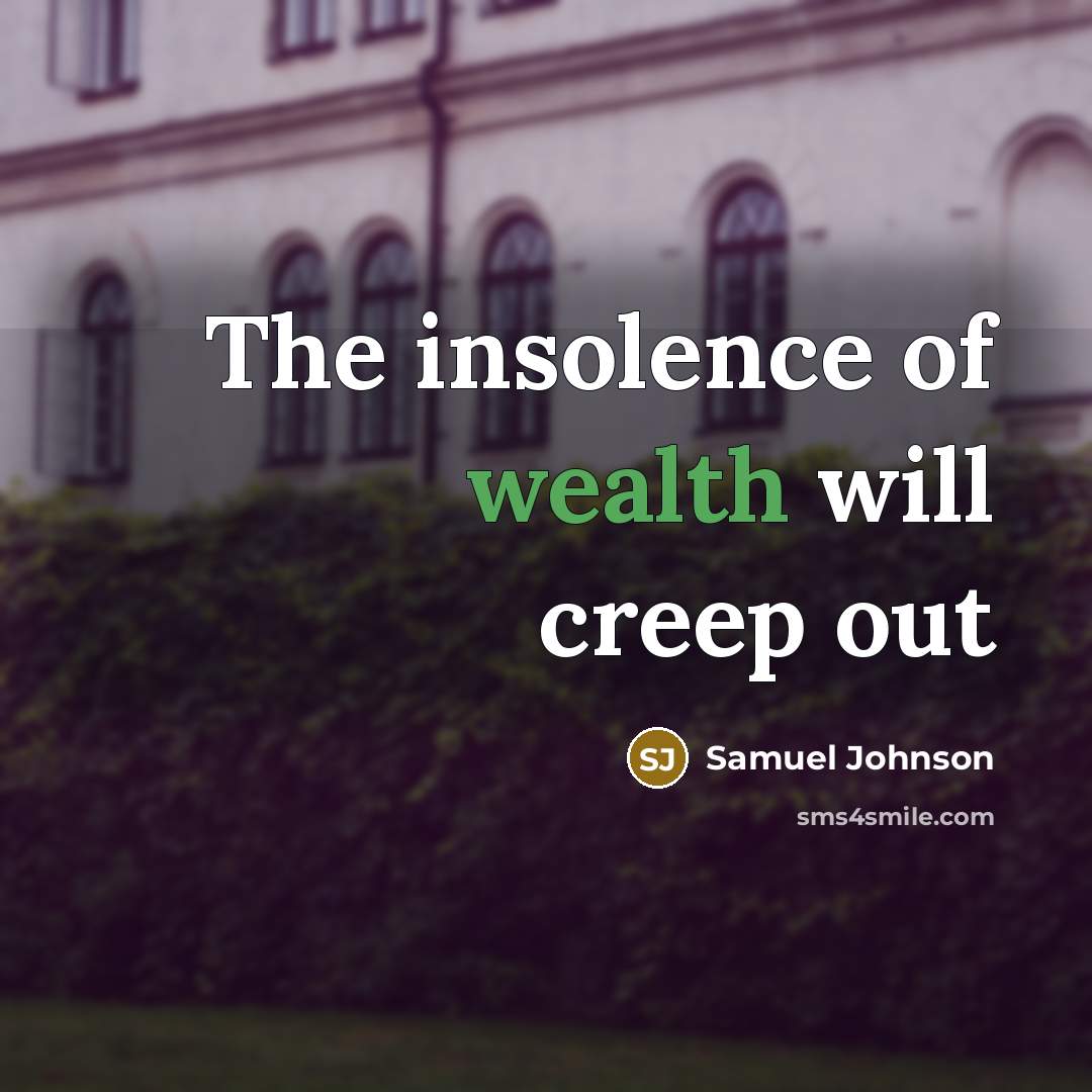 “The insolence of wealth will creep out…” quote by Samuel Johnson