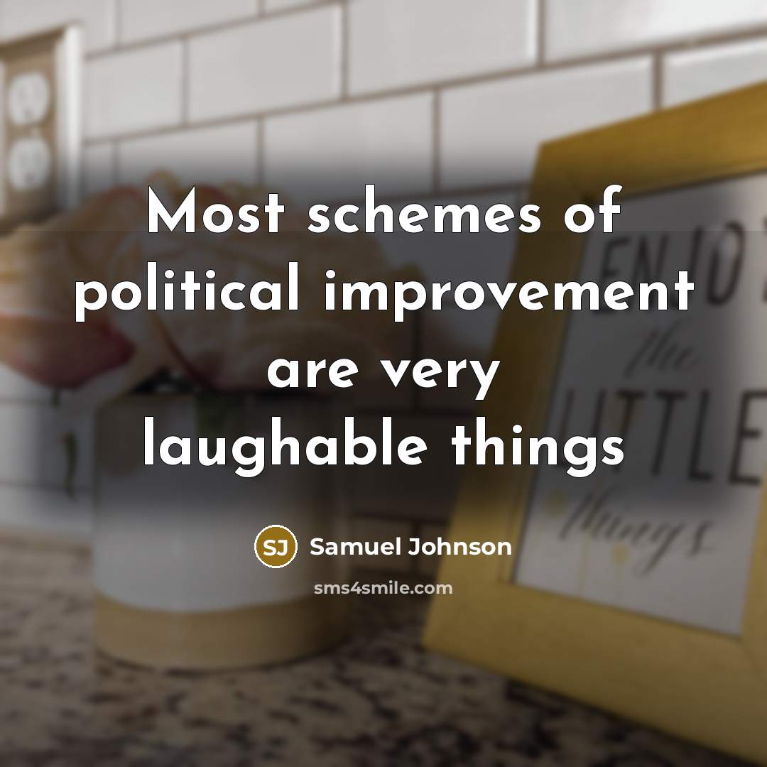 “Most schemes of political improvement are very laughable things…” quote by Samuel Johnson