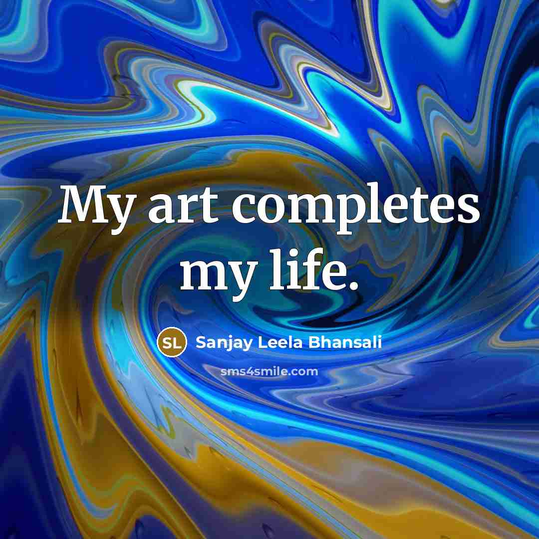 “My art completes my life.…” quote by Sanjay Leela Bhansali
