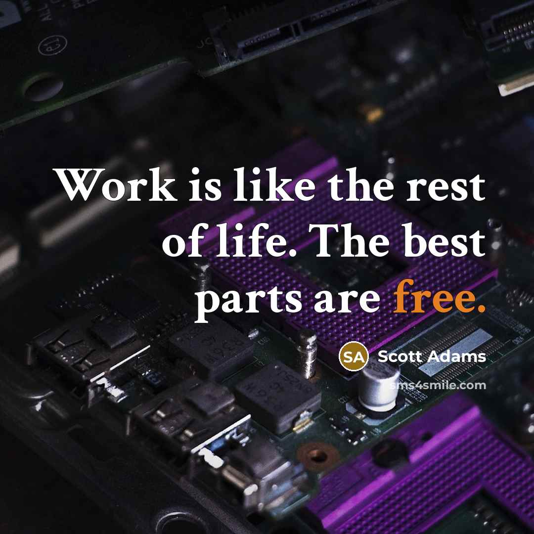“Work is like the rest of life. The best parts…” quote by Scott Adams