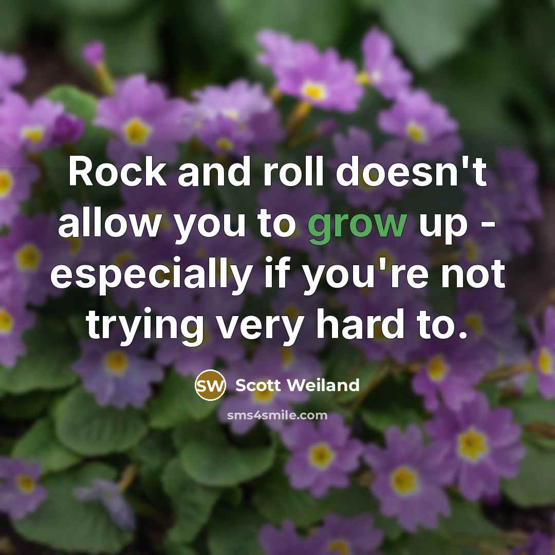 “Rock and roll doesn't allow you to grow up -…” quote by Scott Weiland