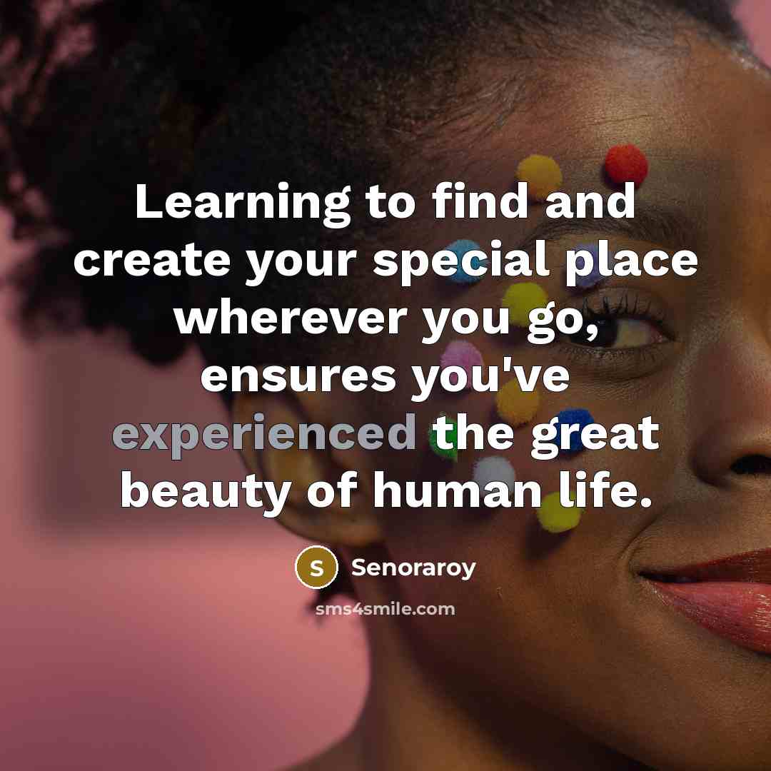 “Learning to find and create your special place wherever you…” quote by Senoraroy