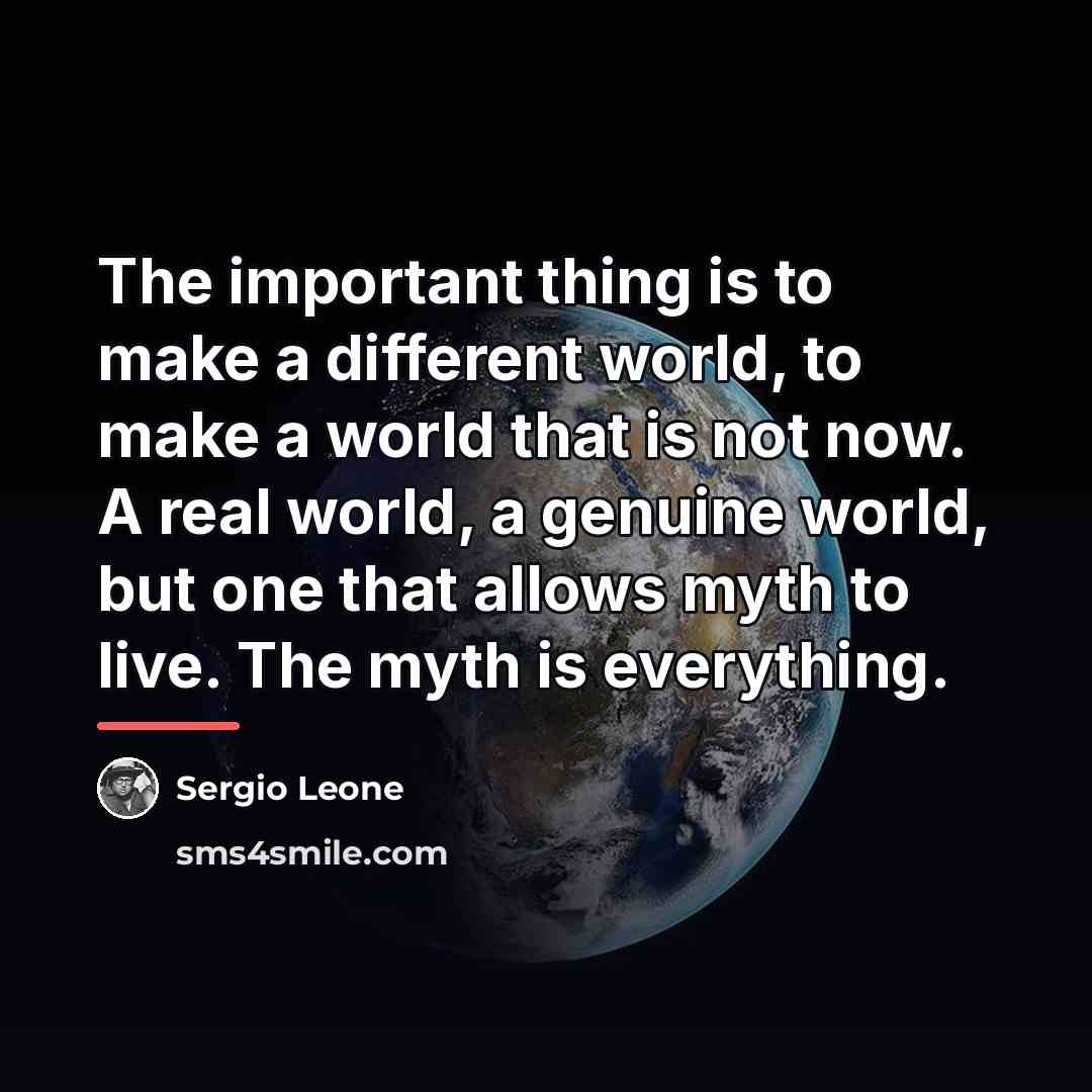 “The important thing is to make a different world, to…” quote by Sergio Leone