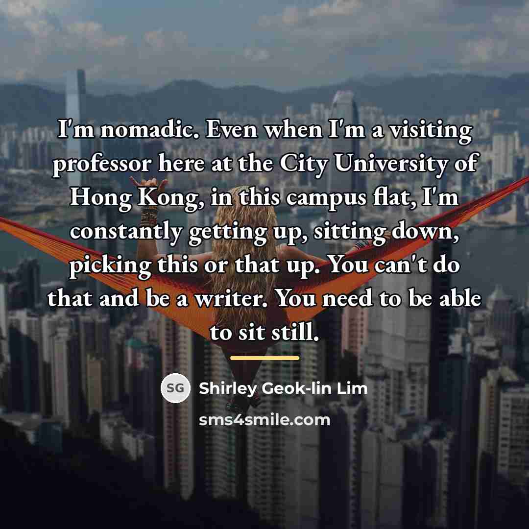 “I'm nomadic. Even when I'm a visiting professor here at…” quote by Shirley Geok-lin Lim