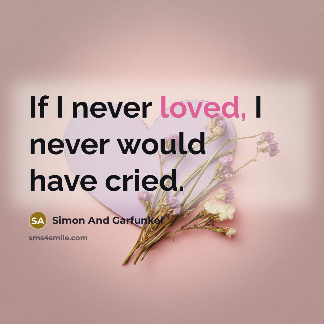 “If I never loved, I never would have cried.…” quote by Simon And Garfunkel