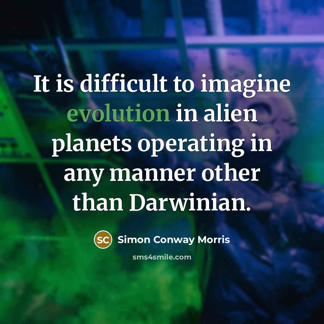 “It is difficult to imagine evolution in alien planets operating in any manner other than Darwinian.” quote by Simon Conway Morris