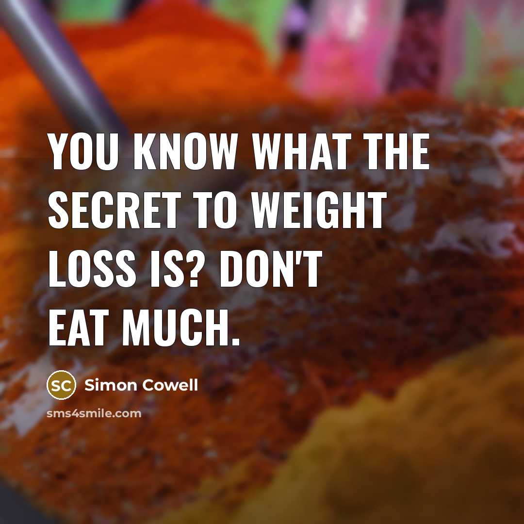 “You know what the secret to weight loss is? Don't…” quote by Simon Cowell