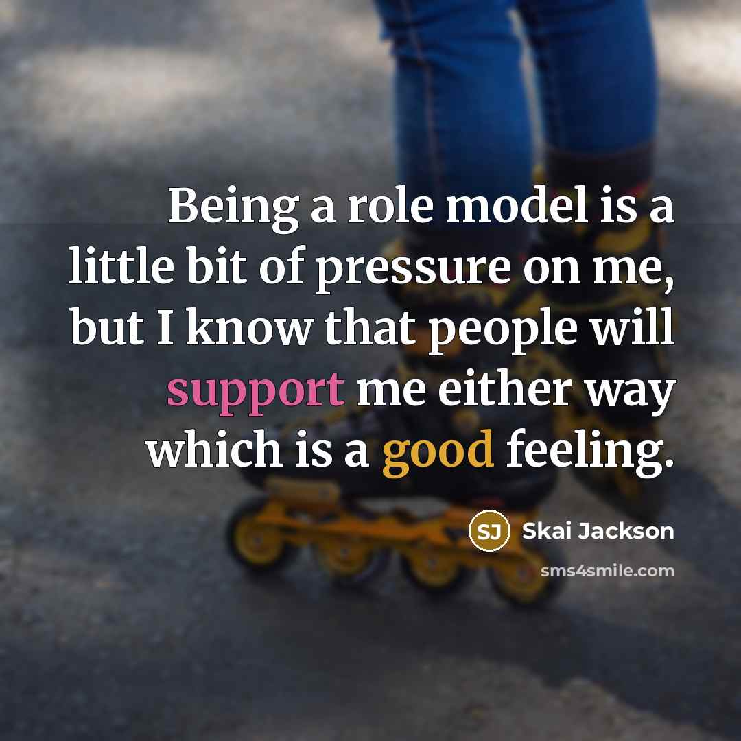 “Being a role model is a little bit of pressure on me, but I know that people will support me either way which is a good feeling.” quote by Skai Jackson