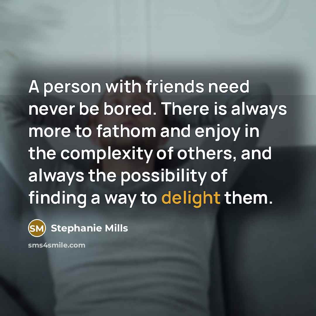 “A person with friends need never be bored. There is…” quote by Stephanie Mills
