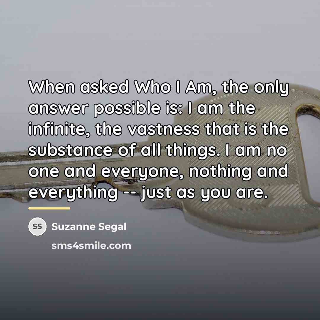 “When asked Who I Am, the only answer possible is:…” quote by Suzanne Segal