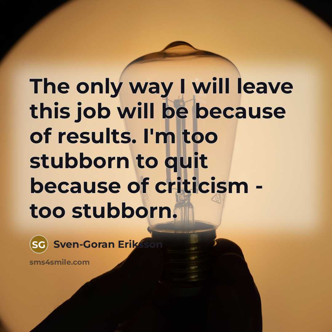 “The only way I will leave this job will be…” quote by Sven-Goran Eriksson