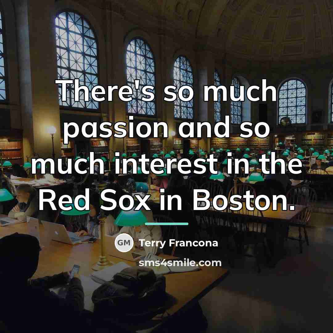 “There's so much passion and so much interest in the…” quote by Terry Francona
