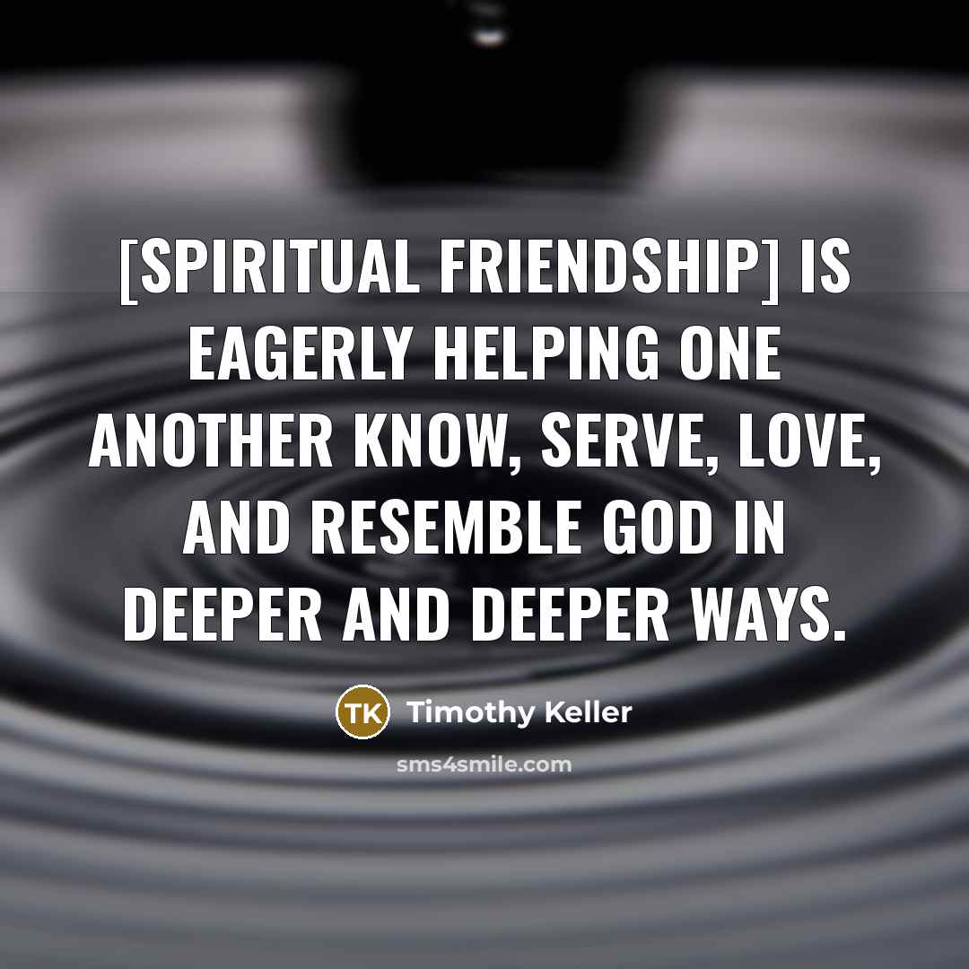 “[Spiritual friendship] is eagerly helping one another know, serve, love,…” quote by Timothy Keller