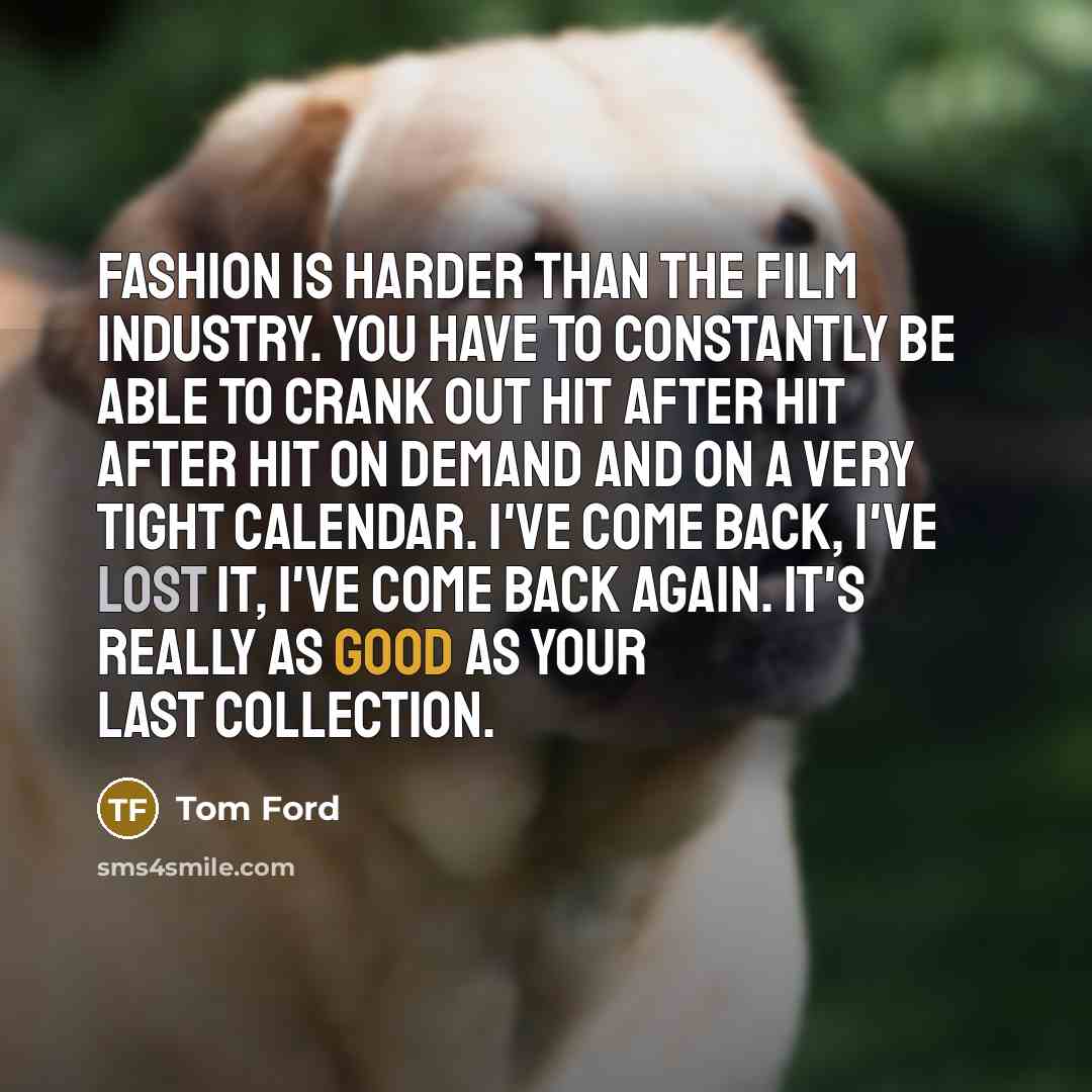 “Fashion is harder than the film industry. You have to…” quote by Tom Ford