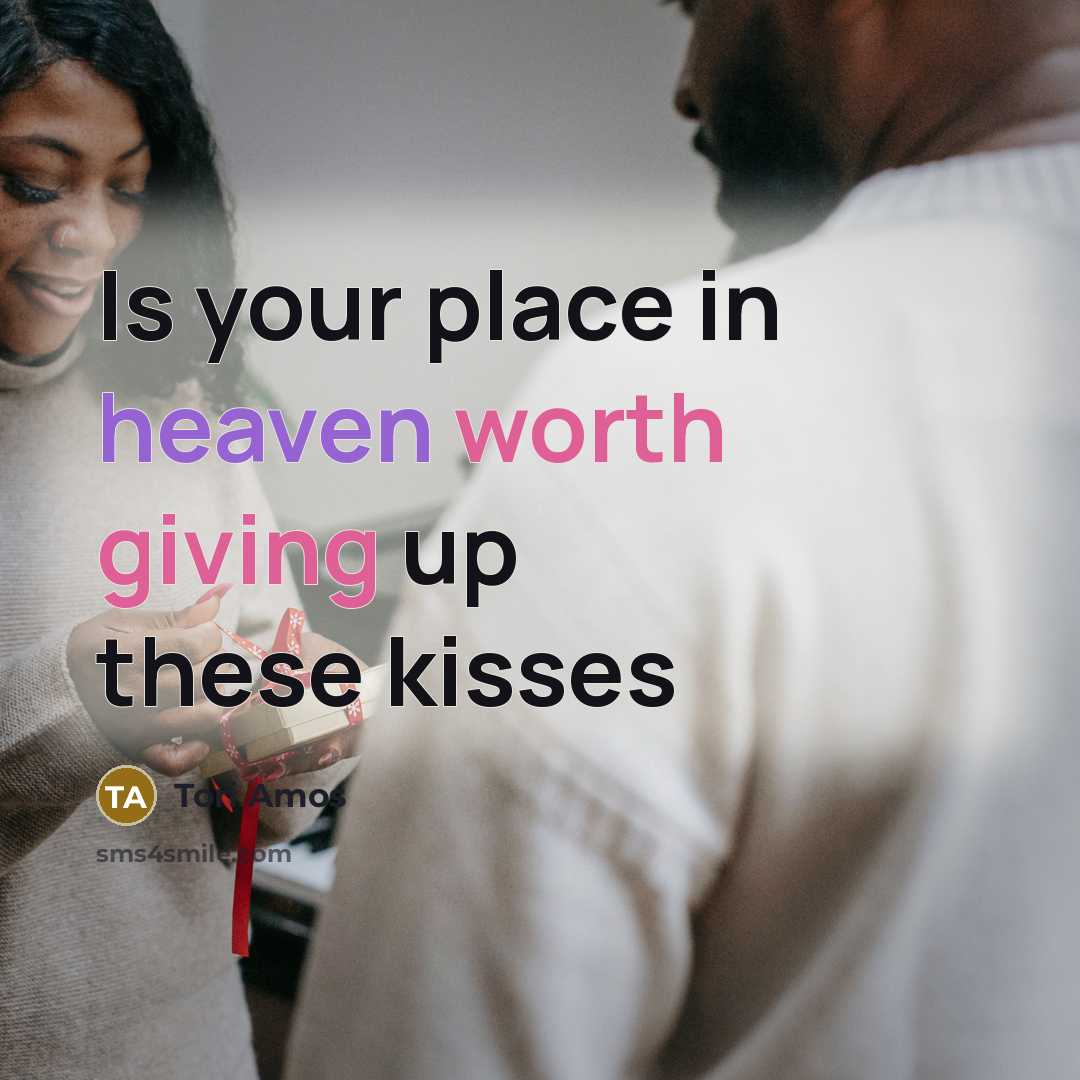 “Is your place in heaven worth giving up these kisses…” quote by Tori Amos