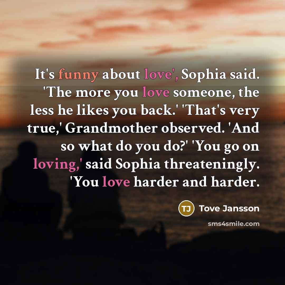 “It's funny about love', Sophia said. 'The more you love…” quote by Tove Jansson