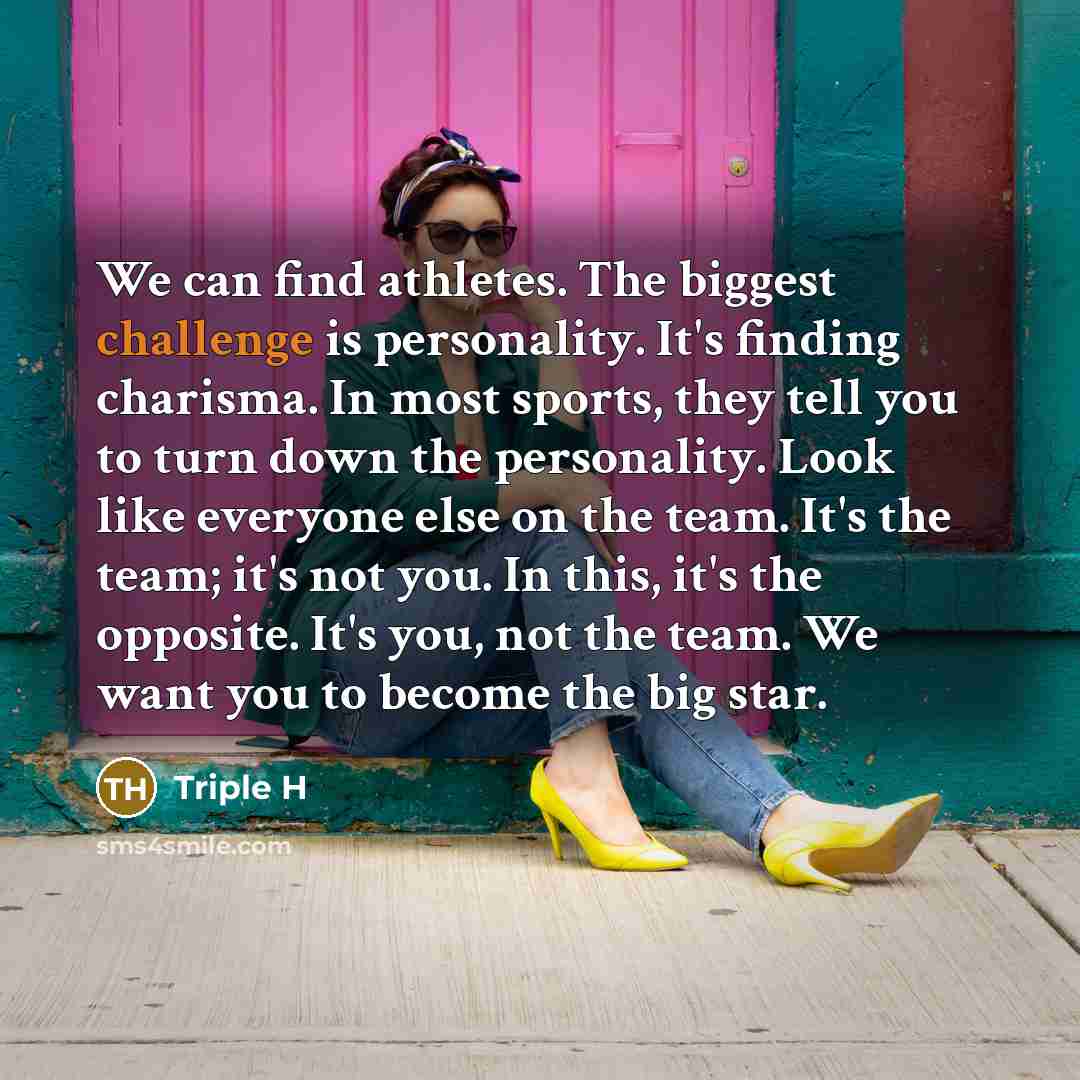 “We can find athletes. The biggest challenge is personality. It's…” quote by Triple H