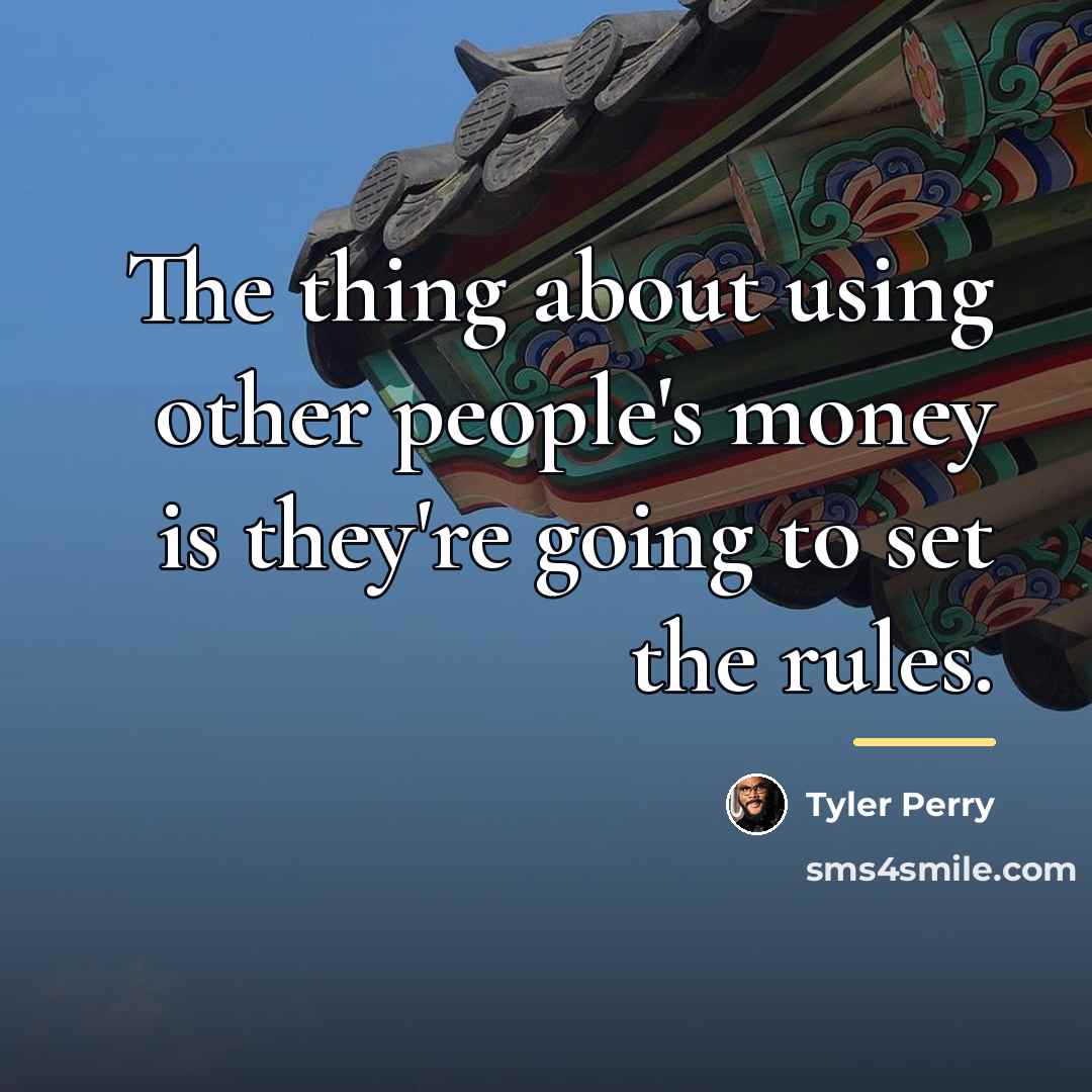 “The thing about using other people's money is they're going…” quote by Tyler Perry