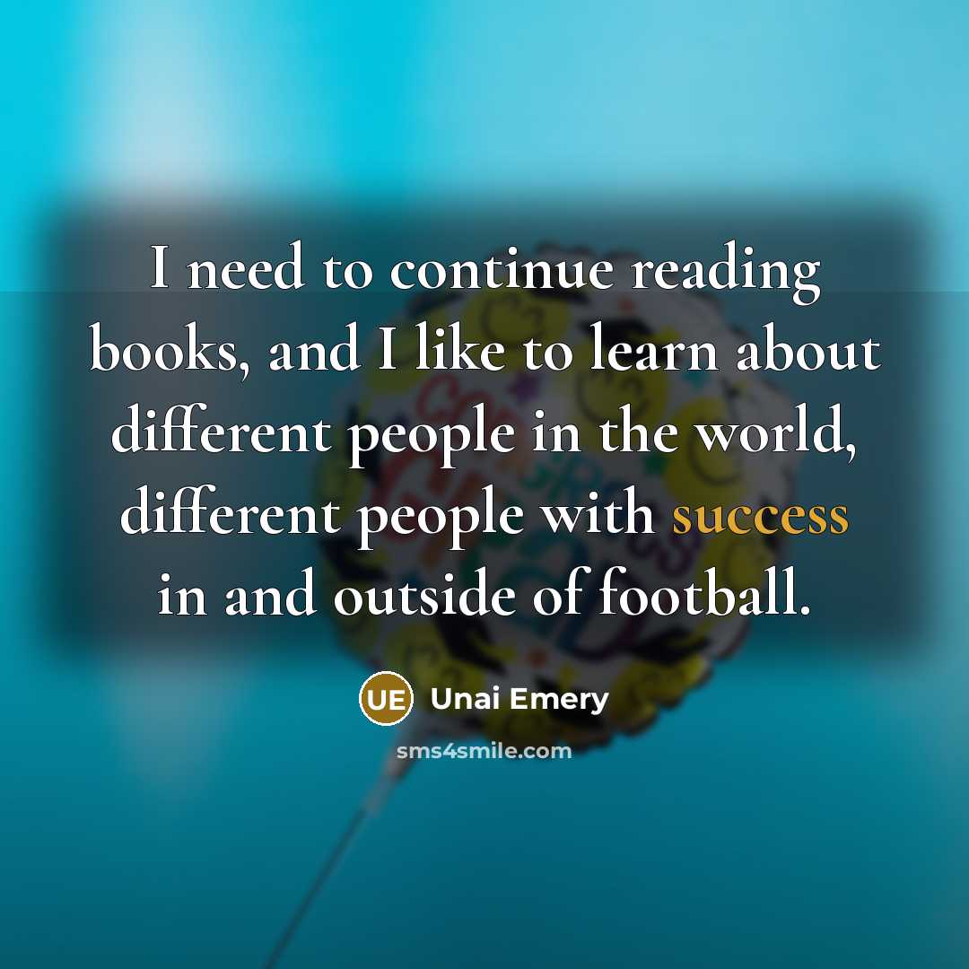 “I need to continue reading books, and I like to…” quote by Unai Emery
