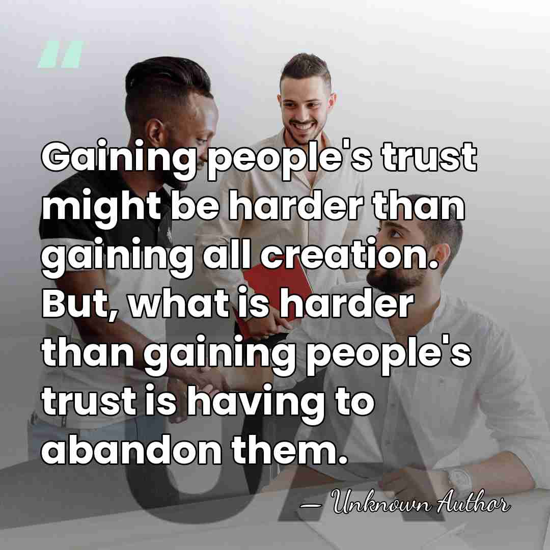 Gaining people's trust might be harder than gaining all creation. But, what&hellip; - Unknown Author
