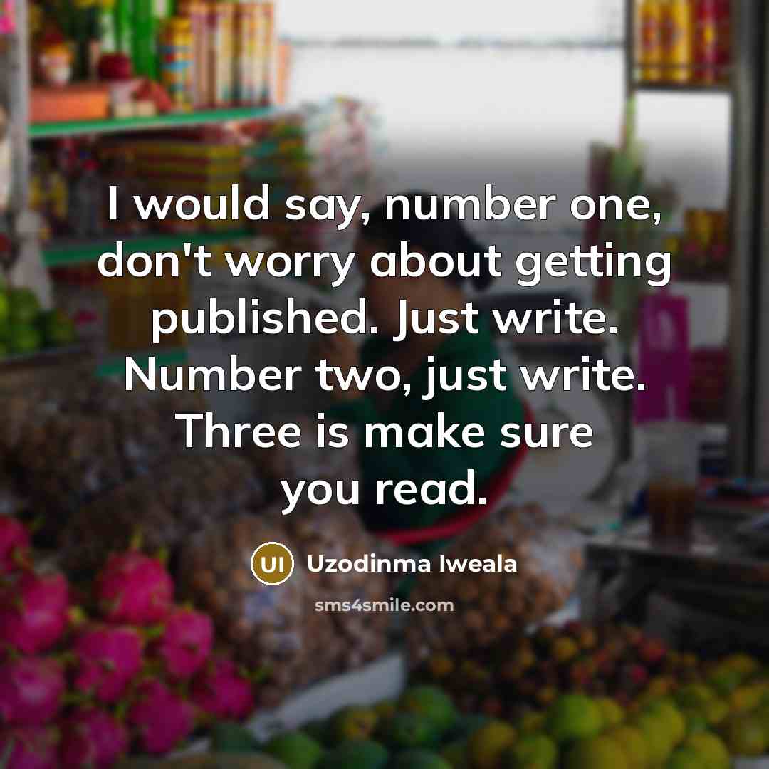 “I would say, number one, don't worry about getting published.…” quote by Uzodinma Iweala