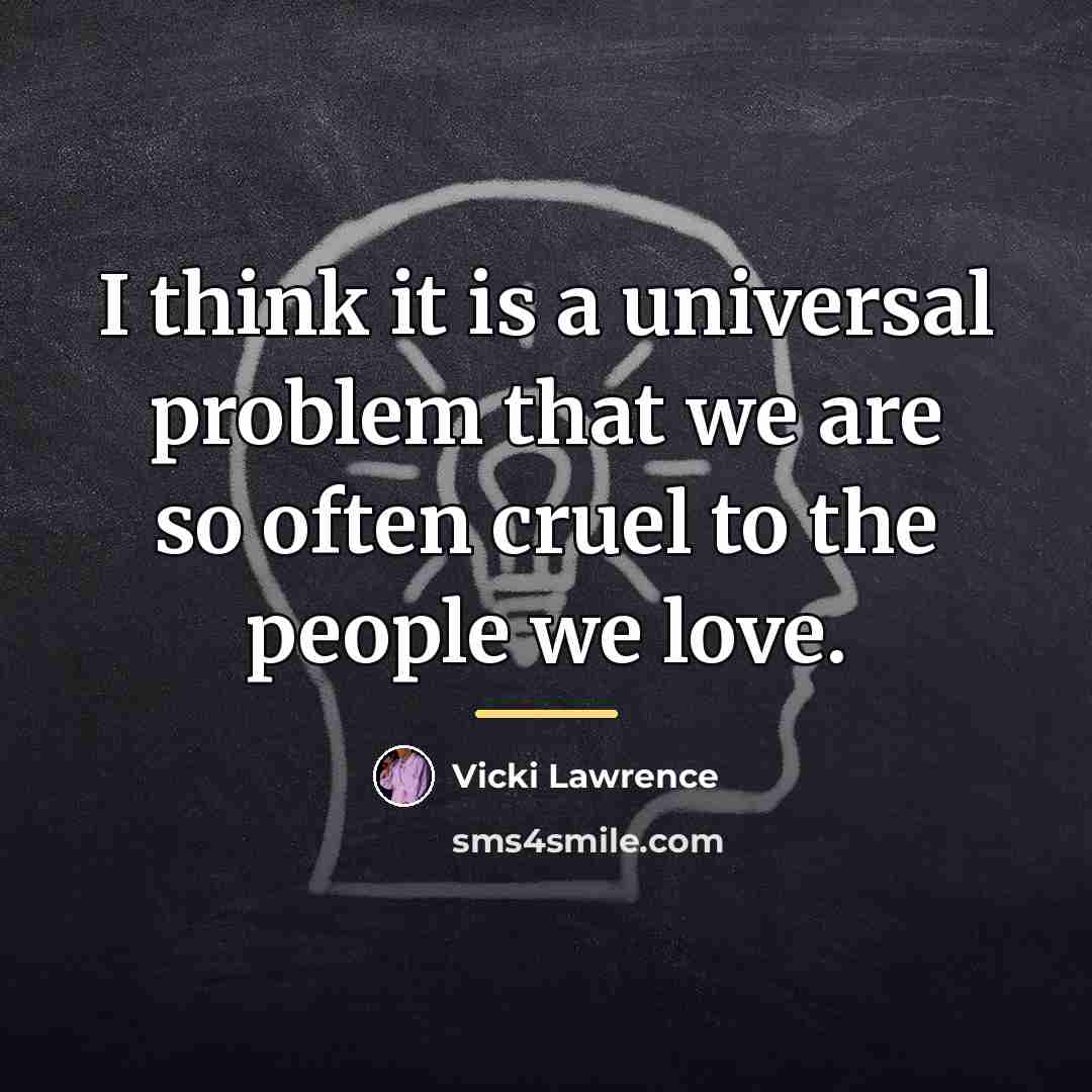 “I think it is a universal problem that we are…” quote by Vicki Lawrence