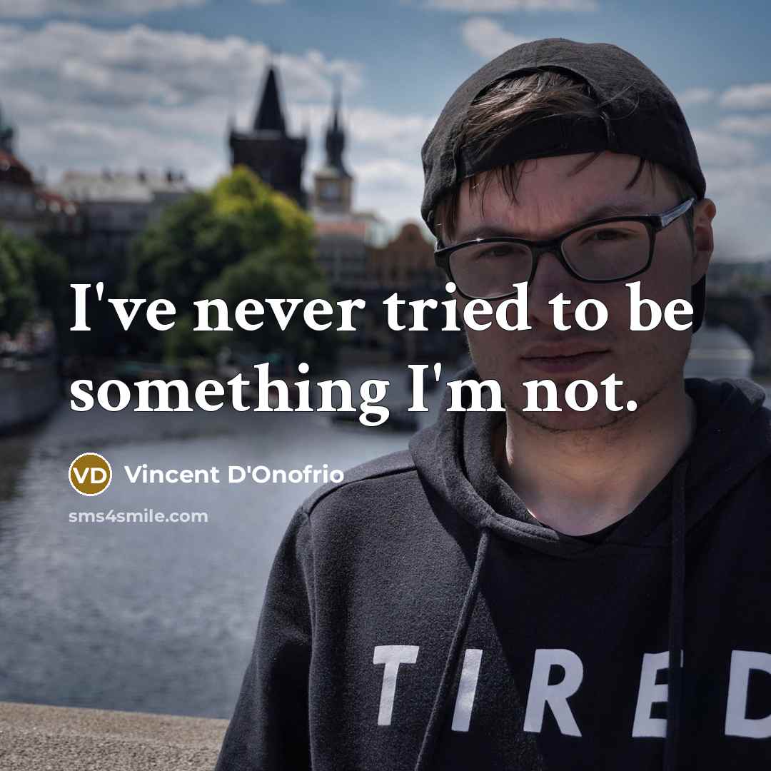 “I've never tried to be something I'm not.…” quote by Vincent D'Onofrio