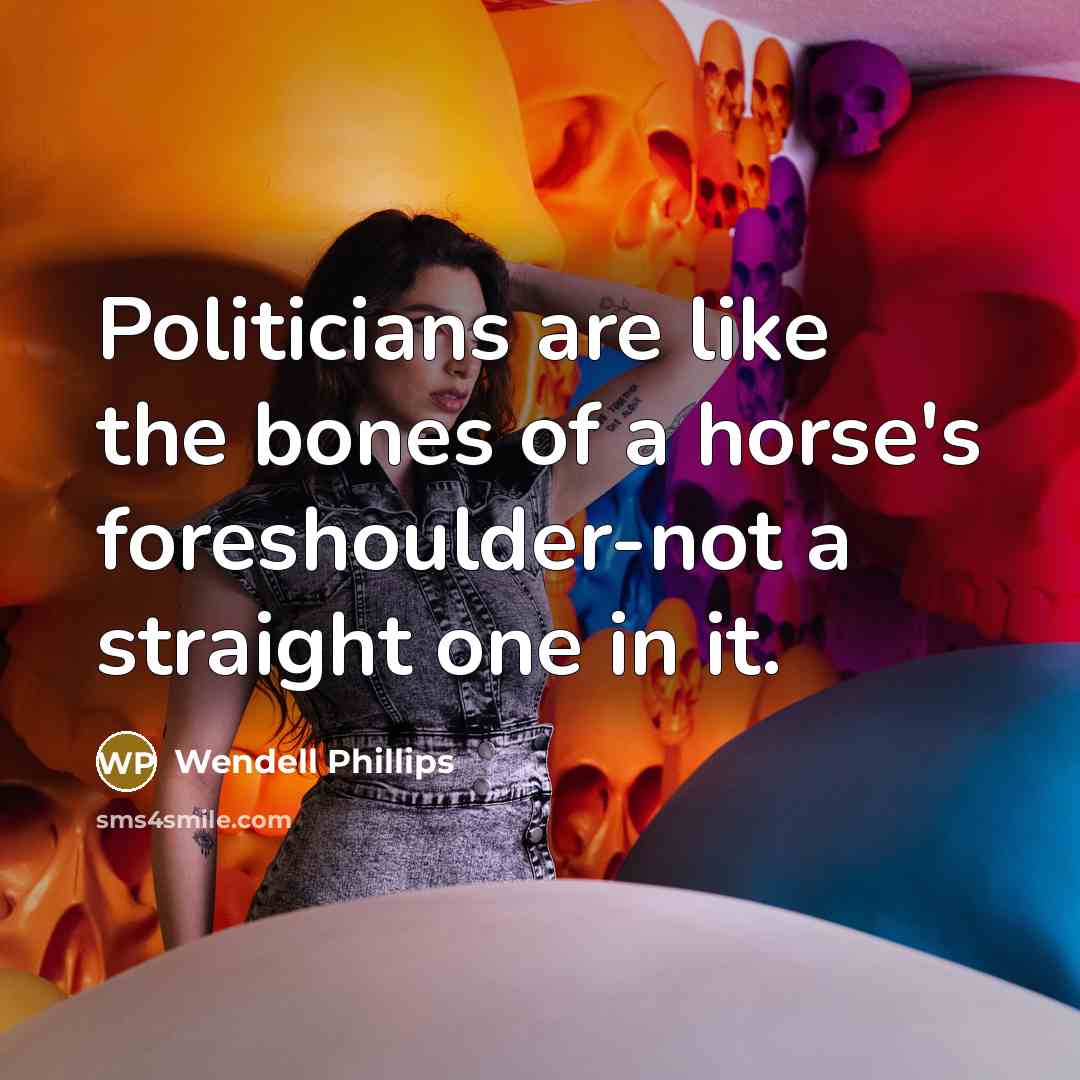 “Politicians are like the bones of a horse's foreshoulder-not a…” quote by Wendell Phillips