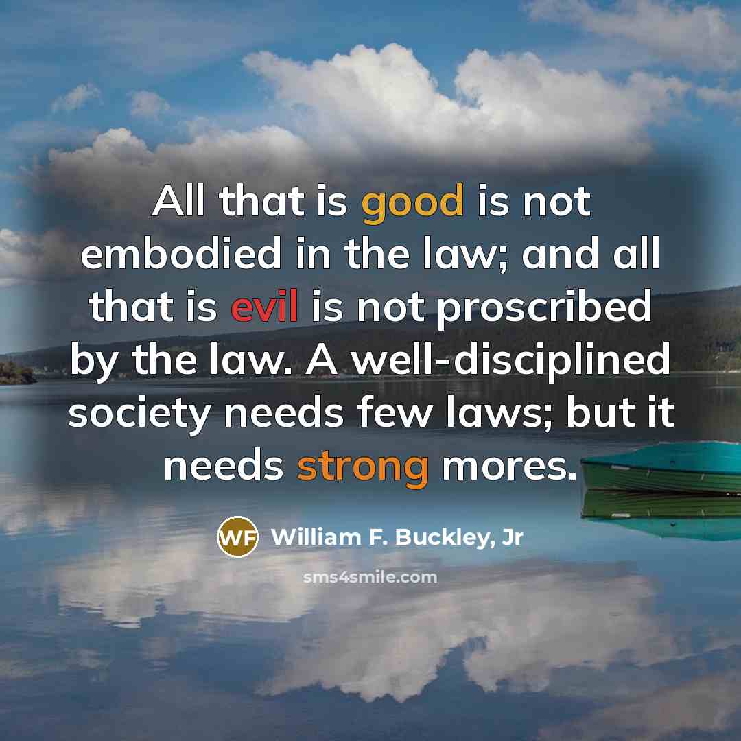 “All that is good is not embodied in the law;…” quote by William F. Buckley, Jr