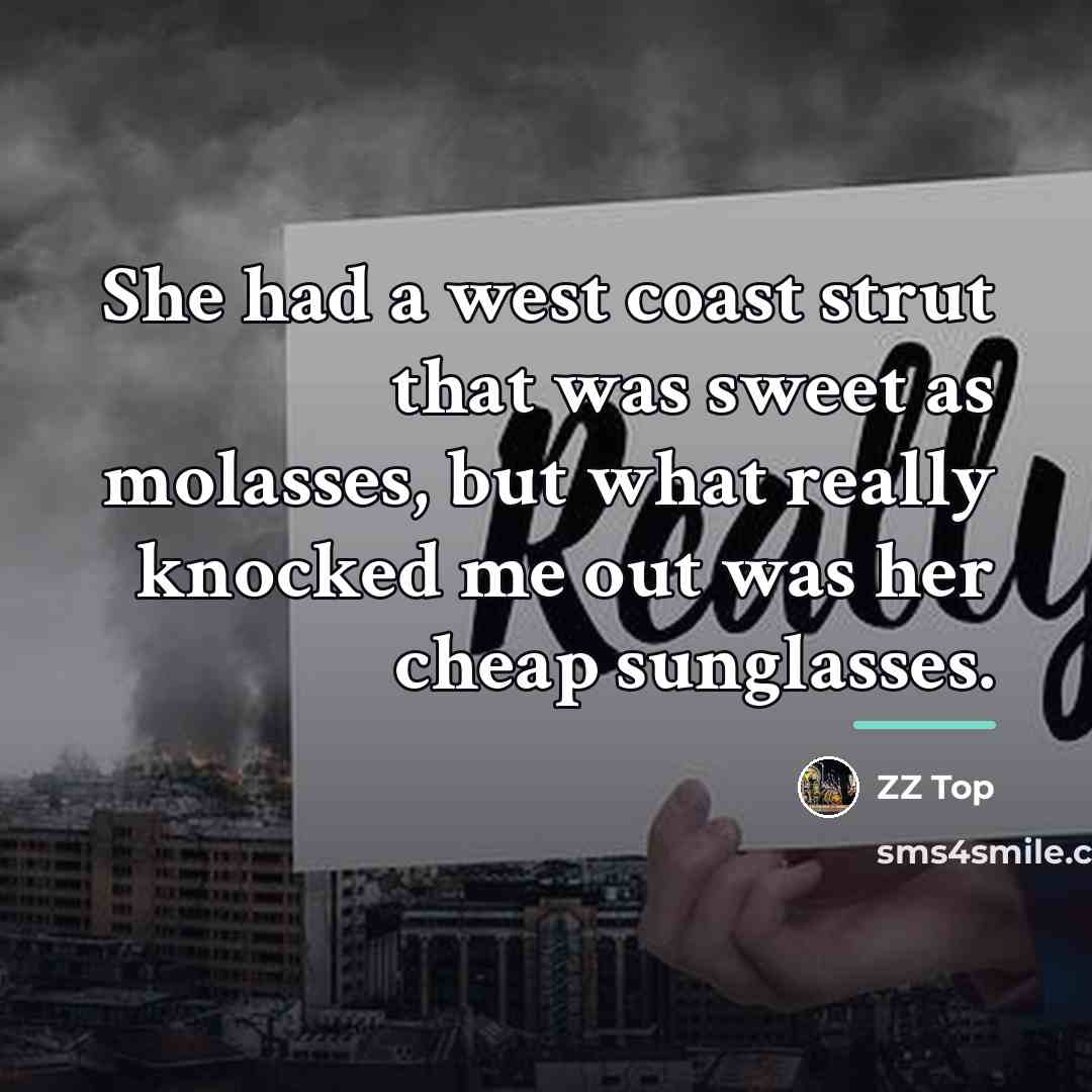 “She had a west coast strut that was sweet as…” quote by ZZ Top