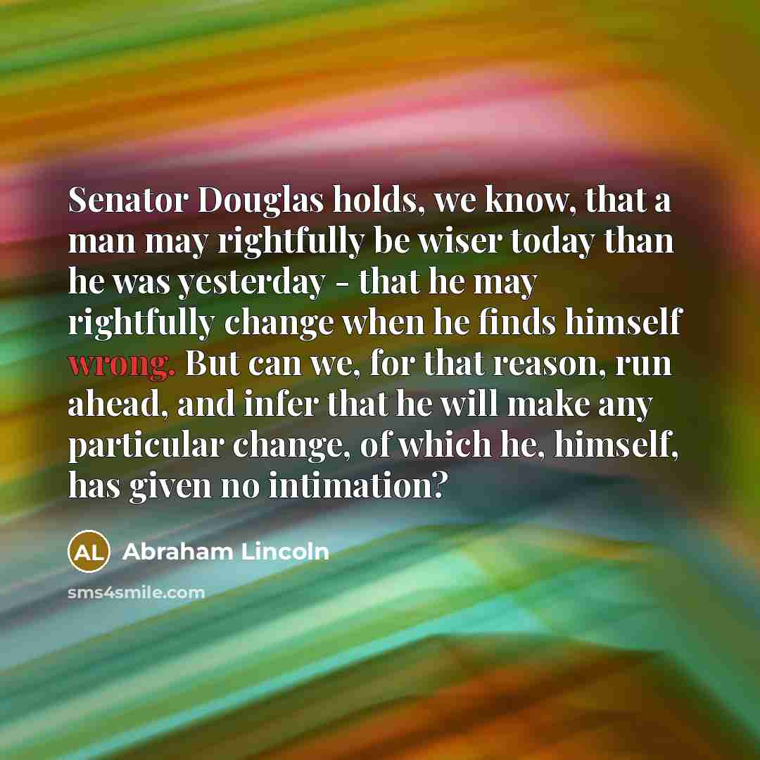 “Senator Douglas holds, we know, that a man may rightfully…” quote by Abraham Lincoln
