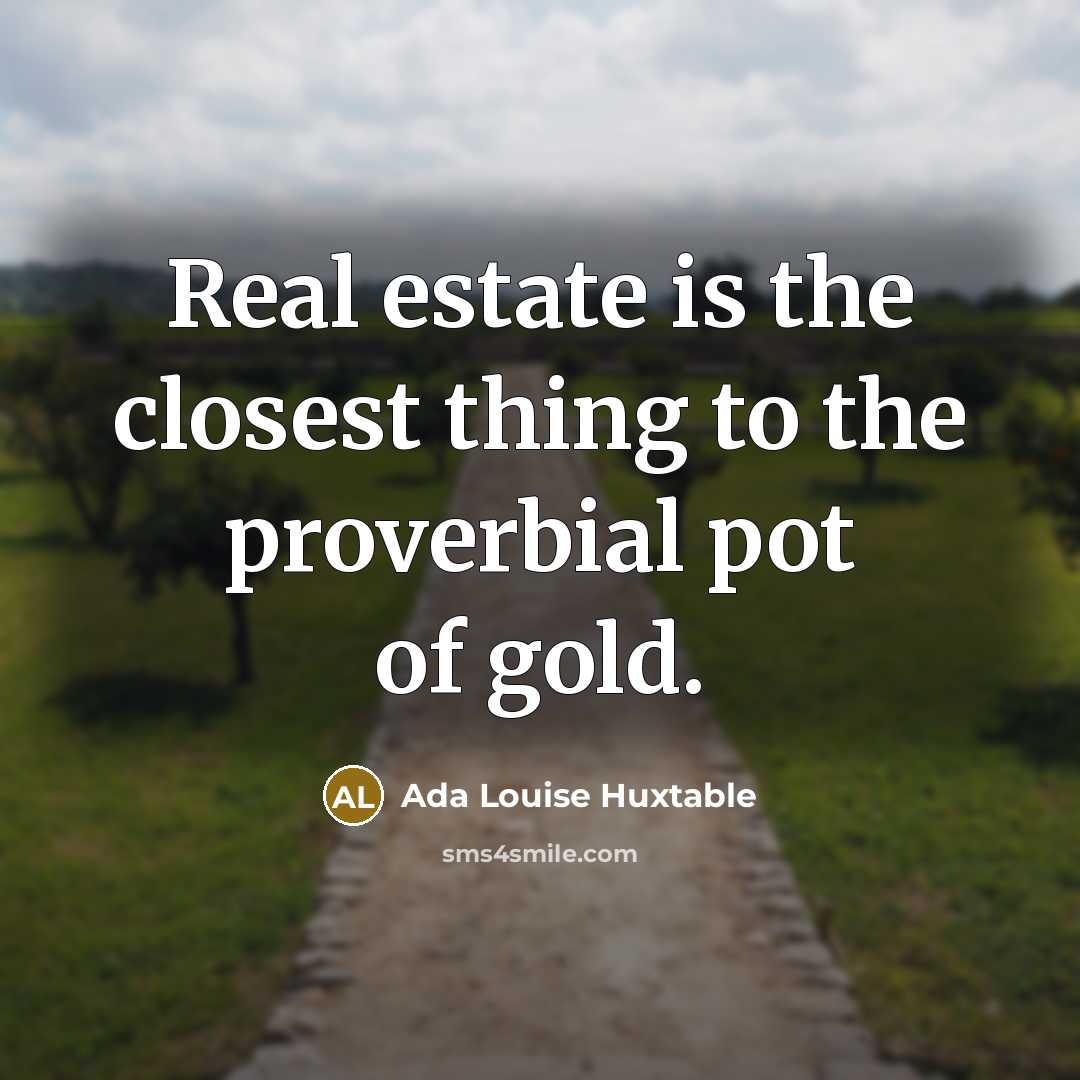 “Real estate is the closest thing to the proverbial pot…” quote by Ada Louise Huxtable