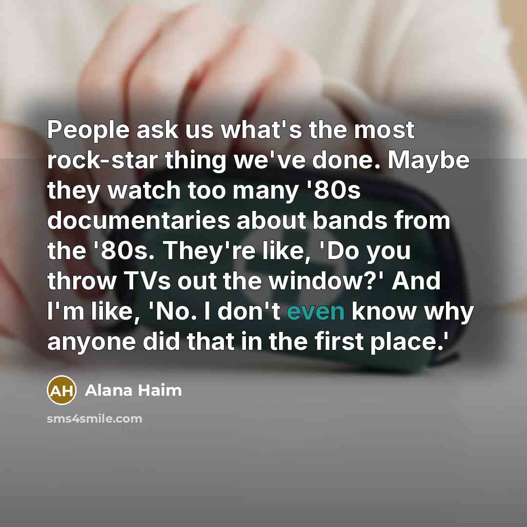 “People ask us what's the most rock-star thing we've done.…” quote by Alana Haim