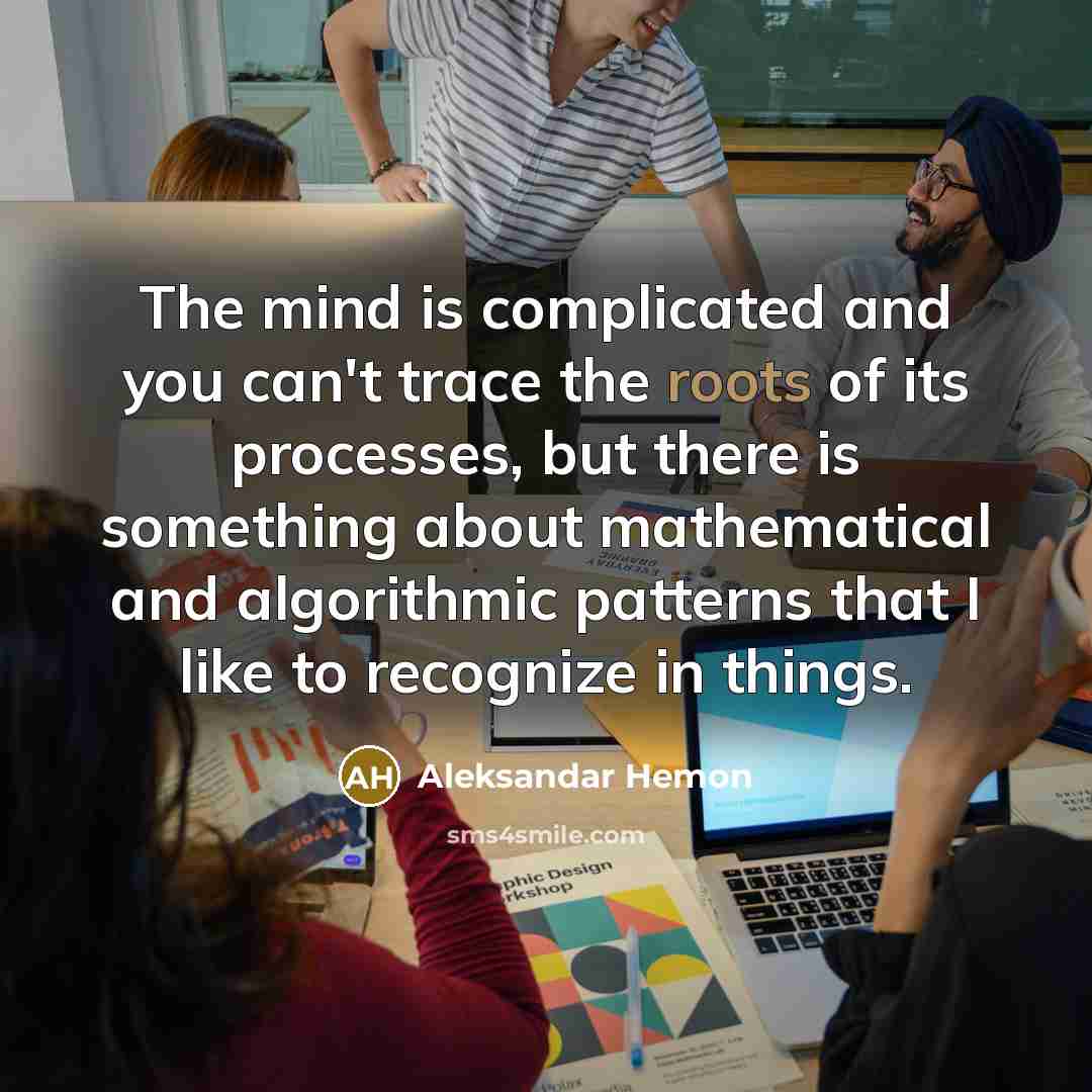 “The mind is complicated and you can't trace the roots…” quote by Aleksandar Hemon
