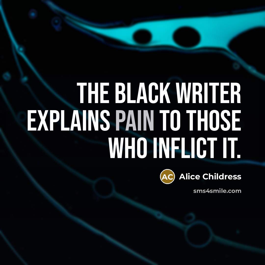 “The Black writer explains pain to those who inflict it.…” quote by Alice Childress