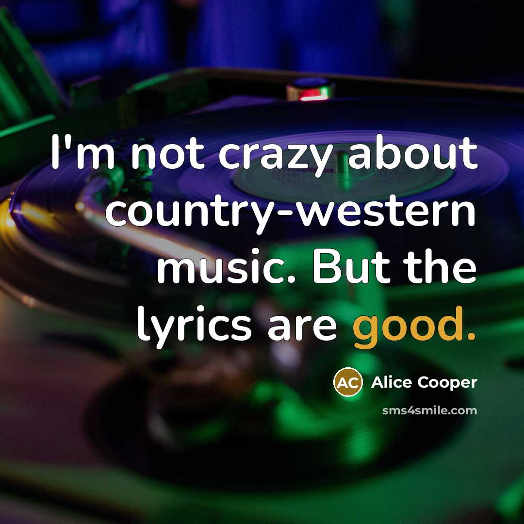 “I'm not crazy about country-western music. But the lyrics are…” quote by Alice Cooper
