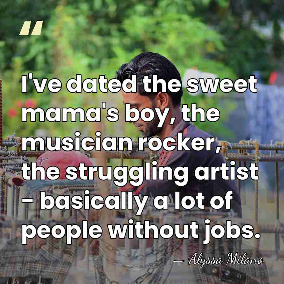 I've dated the sweet mama's boy, the musician rocker, the struggling artist&hellip; - Alyssa Milano