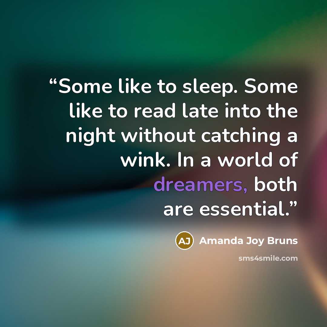 “Some like to sleep. Some like to read late into the night without catching a wink. In a world of dreamers, both are essential.” quote by Amanda Joy Bruns