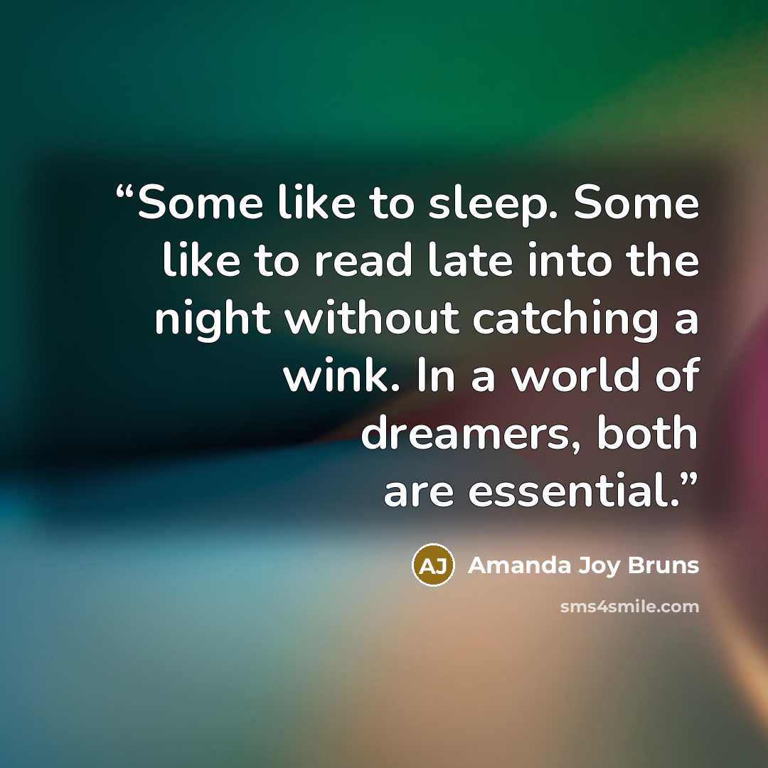 “Some like to sleep. Some like to read late into the night without catching a wink. In a world of dreamers, both are essential.” quote by Amanda Joy Bruns