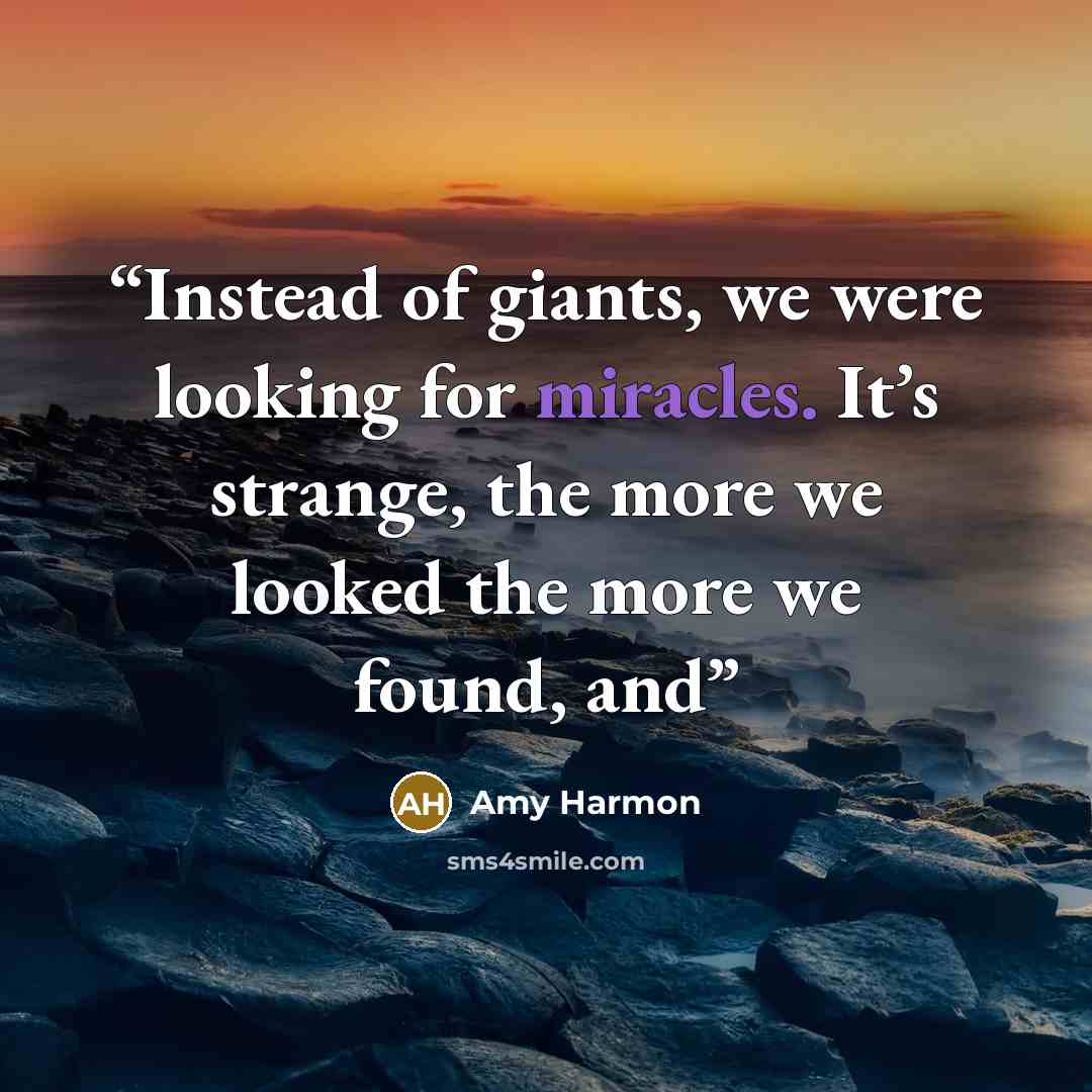“Instead of giants, we were looking for miracles. It’s strange, the more we looked the more we found, and” quote by Amy Harmon