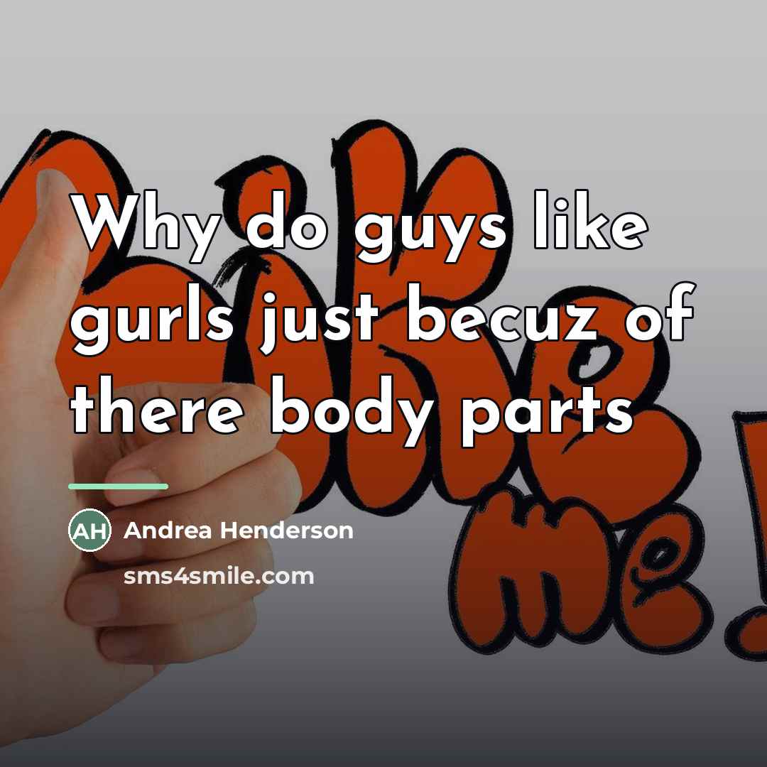 “Why do guys like gurls just becuz of there body…” quote by Andrea Henderson