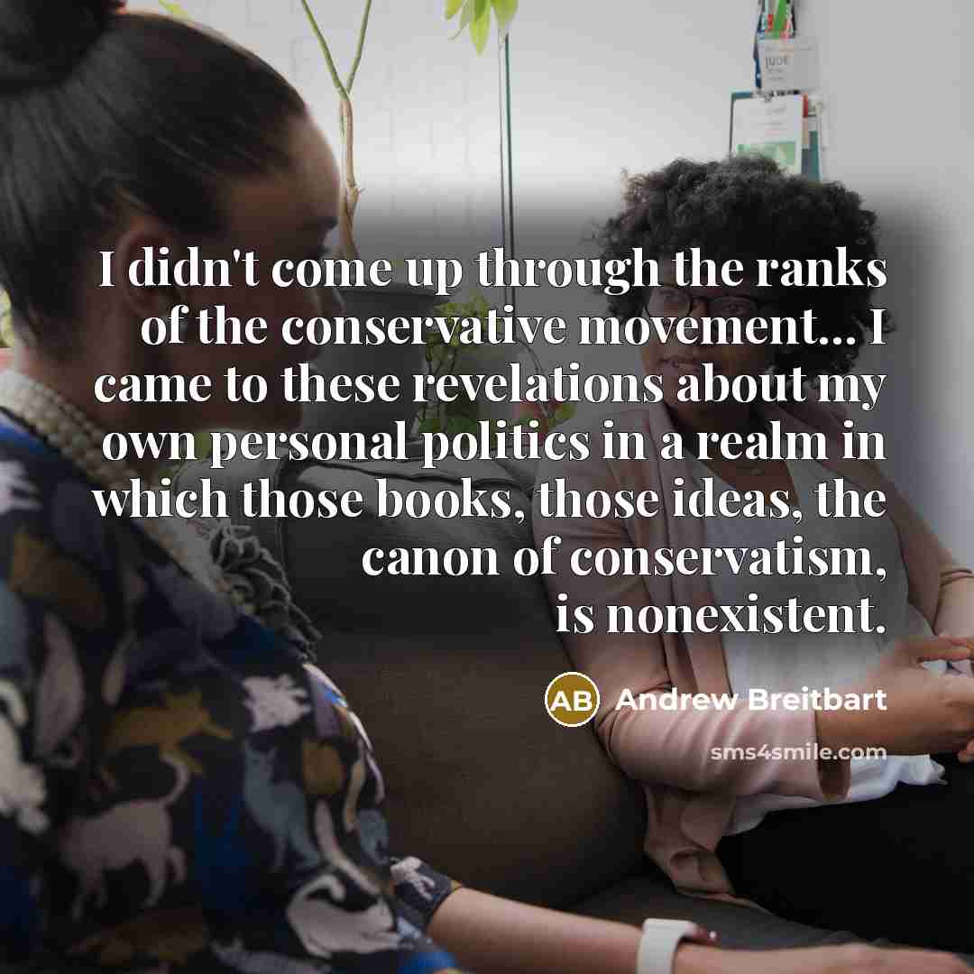 “I didn't come up through the ranks of the conservative…” quote by Andrew Breitbart