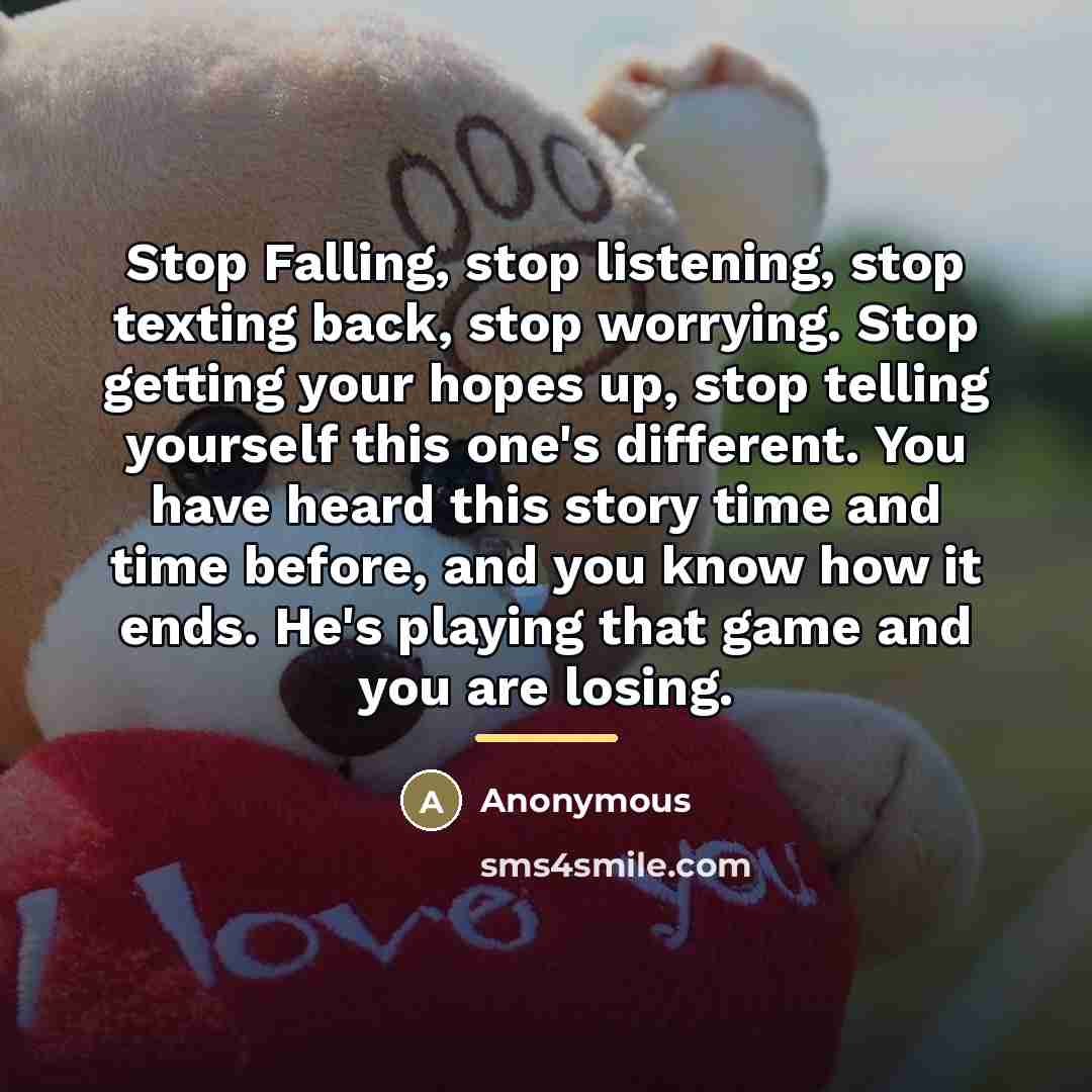 “Stop Falling, stop listening, stop texting back, stop worrying. Stop…” quote by Anonymous