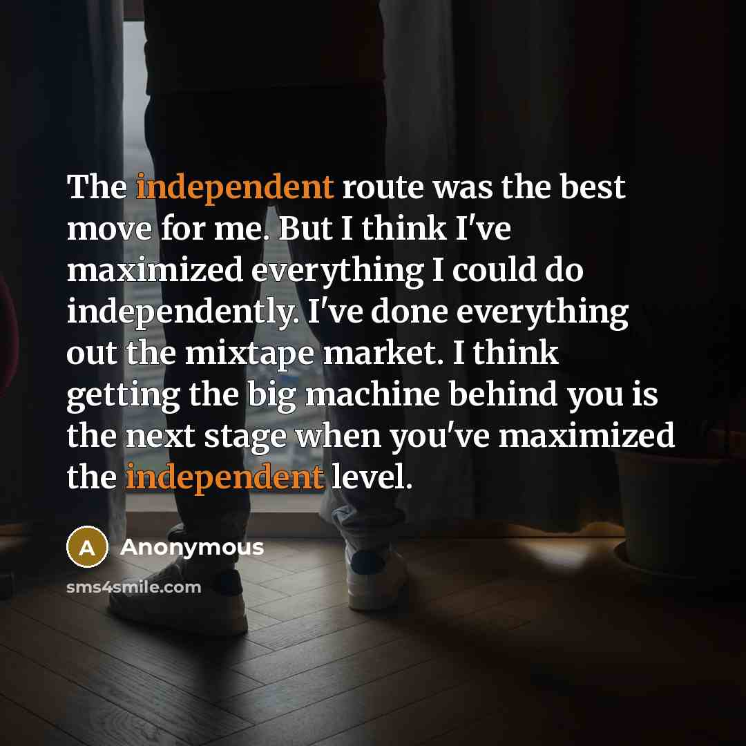 “The independent route was the best move for me. But…” quote by Anonymous