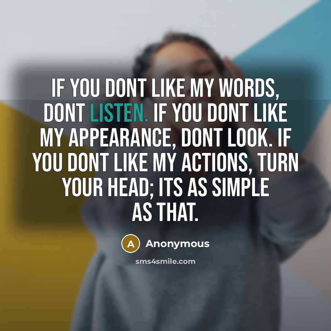 “If you dont like my words, dont listen. If you…” quote by Anonymous