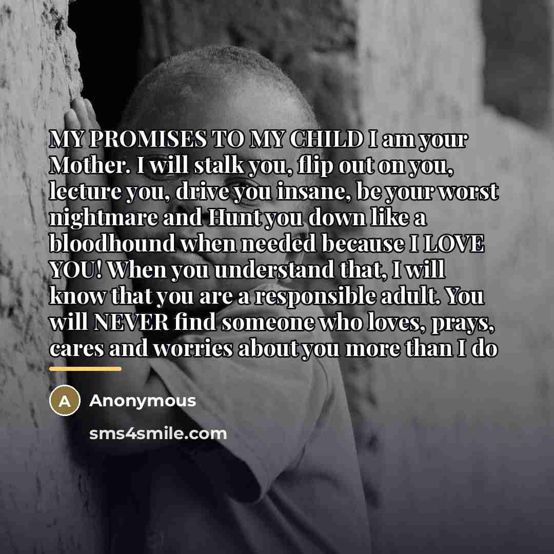 “MY PROMISES TO MY CHILD I am your Mother. I…” quote by Anonymous