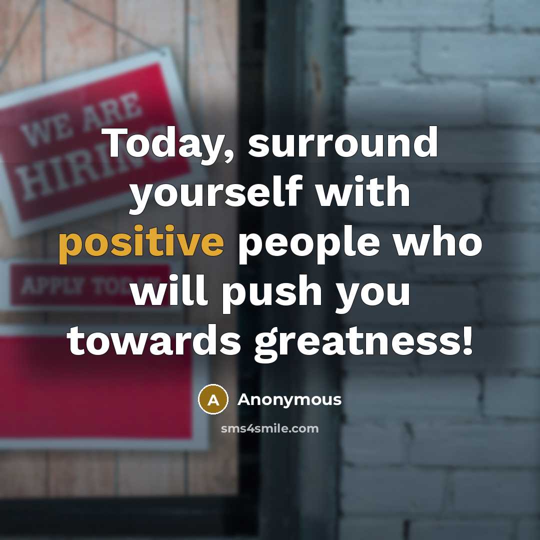 “Today, surround yourself with positive people who will push you…” quote by Anonymous